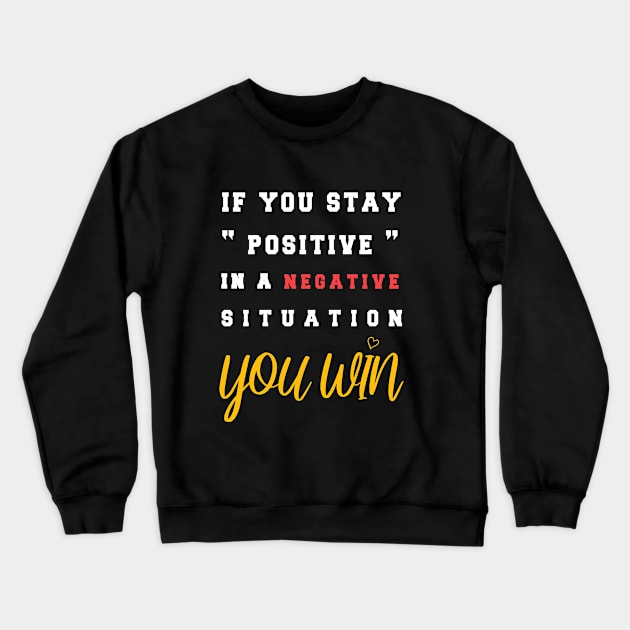 If You Stay Positive In A Negative Situation You Win T-Shirt Crewneck Sweatshirt by BestDesigner20